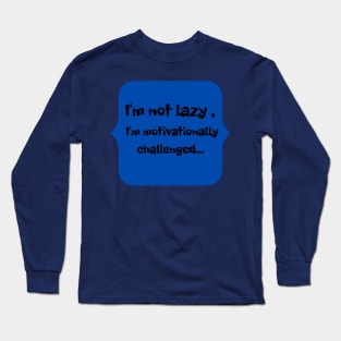 I'm not lazy, I'm motivationally challenged. Long Sleeve T-Shirt